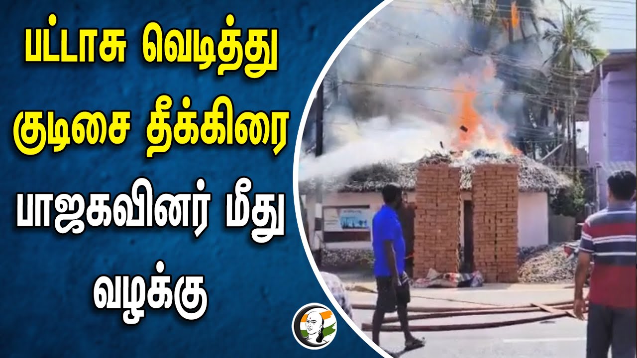 ⁣பட்டாசு வெடித்து குடிசை தீக்கிரை | பாஜகவினர் மீது வழக்கு | BJP Election Campaign | Nagapattinam