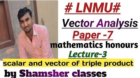 lnmu, #vector analysis# scalar and vector of triple product, simple method, by Shamsher classes