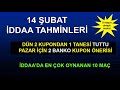 14 ŞUBAT İDDAA TAHMİNLERİ  Günün maç yorumları ...