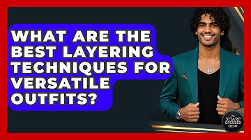 What Are The Best Layering Techniques For Versatile Outfits? - The Sharp Dressed Gent