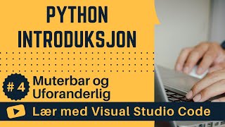 [Lær med VSCode] Python for Nybegynnere #4 Muterbar og Uforanderlig i Python