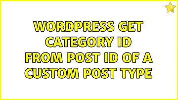 Wordpress: Get category id from post id of a custom post type (3 Solutions!!)