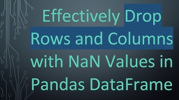 Effectively Drop Rows and Columns with NaN Values in Pandas DataFrame