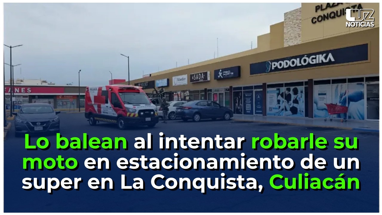 Lo balean al intentar robarle su moto en estacionamiento de un super en La Conquista, Culiacán.