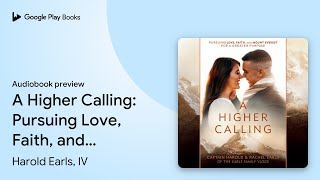 A Higher Calling Pursuing Love, Faith, And By Harold Earls, Iv Audiobook Preview
