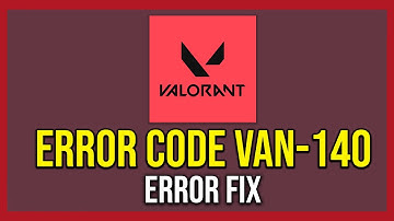 How To Fix Valorant Van 140 Error (Tutorial)