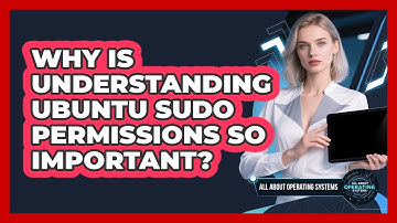 Why Is Understanding Ubuntu Sudo Permissions So Important? - All About Operating Systems