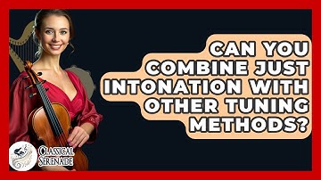 Can You Combine Just Intonation With Other Tuning Methods? - Classical Serenade