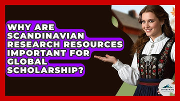 Why Are Scandinavian Research Resources Important for Global Scholarship? - Unmapping Scandinavia