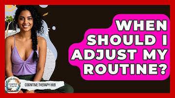 When Should I Adjust My Routine? - Cognitive Therapy Hub