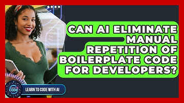 Can AI Eliminate Manual Repetition Of Boilerplate Code For Developers? - Learning To Code With AI