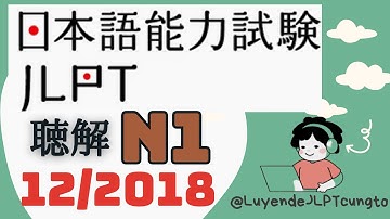Đề Nghe chính thức JLPT N1 12/2018 - Choukai N1 - Luyện Nghe N1 - Listening Full+Answer