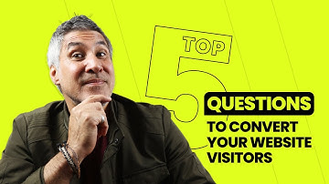 The Top 5 Questions to Convert Your Website Visitors: Preparation You MUST do!