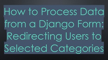 How to Process Data from a Django Form: Redirecting Users to Selected Categories