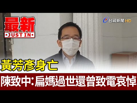 黃芳彥身亡 陳致中：震驚遺憾 扁媽過世還曾致電哀悼【最新快訊】