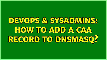 DevOps & SysAdmins: How to add a CAA record to dnsmasq? (3 Solutions!!)