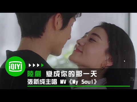 《變成你的那一天》MV：張新成演唱 《My Soul》 | 愛奇藝