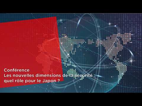 Conférence : Les nouvelles dimensions de la sécurité : quel rôle pour le Japon ?