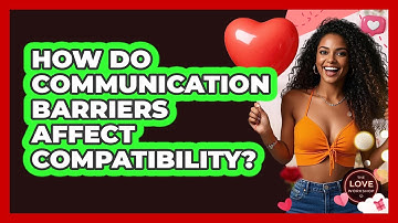 How Do Communication Barriers Affect Compatibility? - The Love Workshop