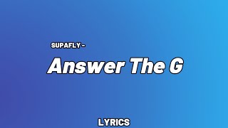 SUPAFLY - Answer The G (Lyrics)