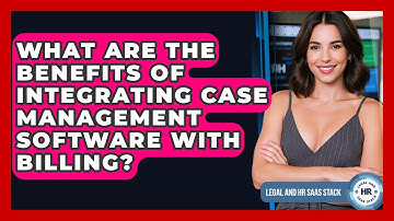 What Are The Benefits Of Integrating Case Management Software With Billing?