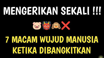 7 MACAM WUJUD MANUSIA KETIKA DIBANGKITKAN DARI ALAM KUBUR