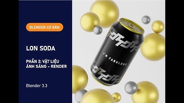 Blender cơ bản - Dựng hình lon nước ngọt - Phần 2 - Vật liệu/Ánh sáng/Render