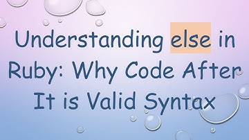 Understanding else in Ruby: Why Code After It is Valid Syntax