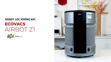 Trên tay Robot lọc không khí Ecovas Airbot Z1: Bạn đồng hành đáng tin cậy để bảo vệ sức khoẻ của bạn