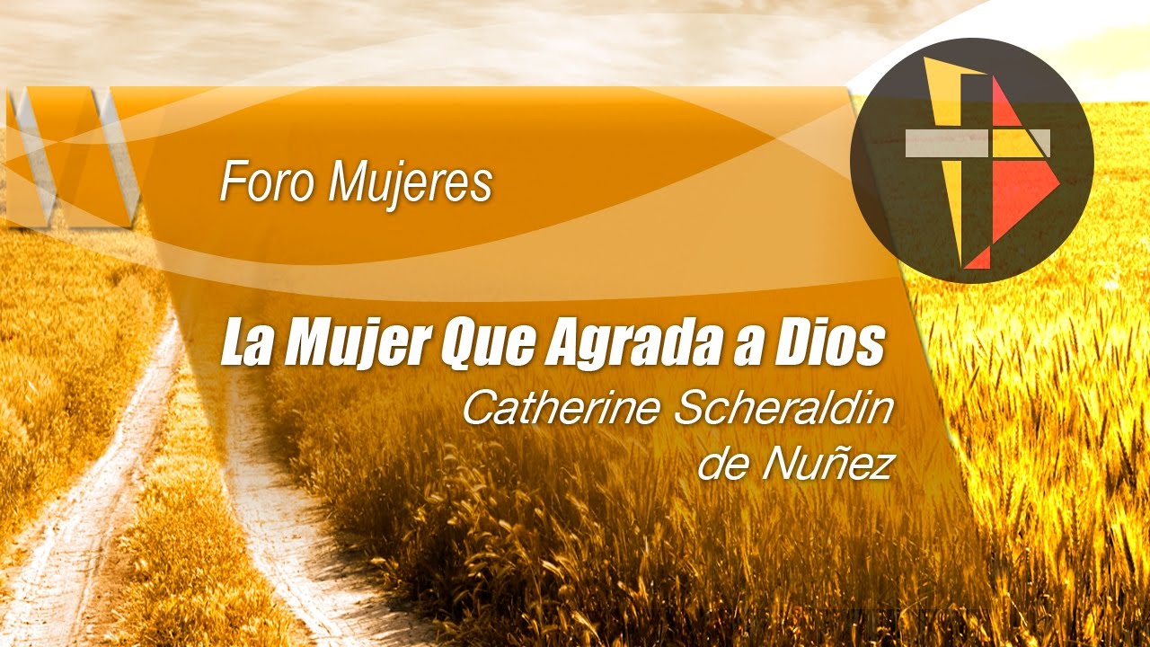 La Mujer que agrada a Dios - Catherine Scheraldi de Nuñez - YouTube