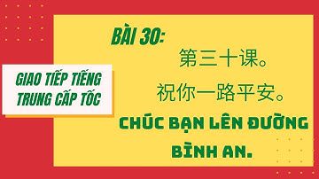 BÀI 30. Tự học giao tiếp tiếng Trung cấp tốc. 第三十课。祝你一路平安。CHÚC BẠN LÊN ĐƯỜNG BÌNH AN. #30