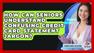 How Can Seniors Understand Confusing Credit Card Statement Jargon? - Senior Credit Solutions