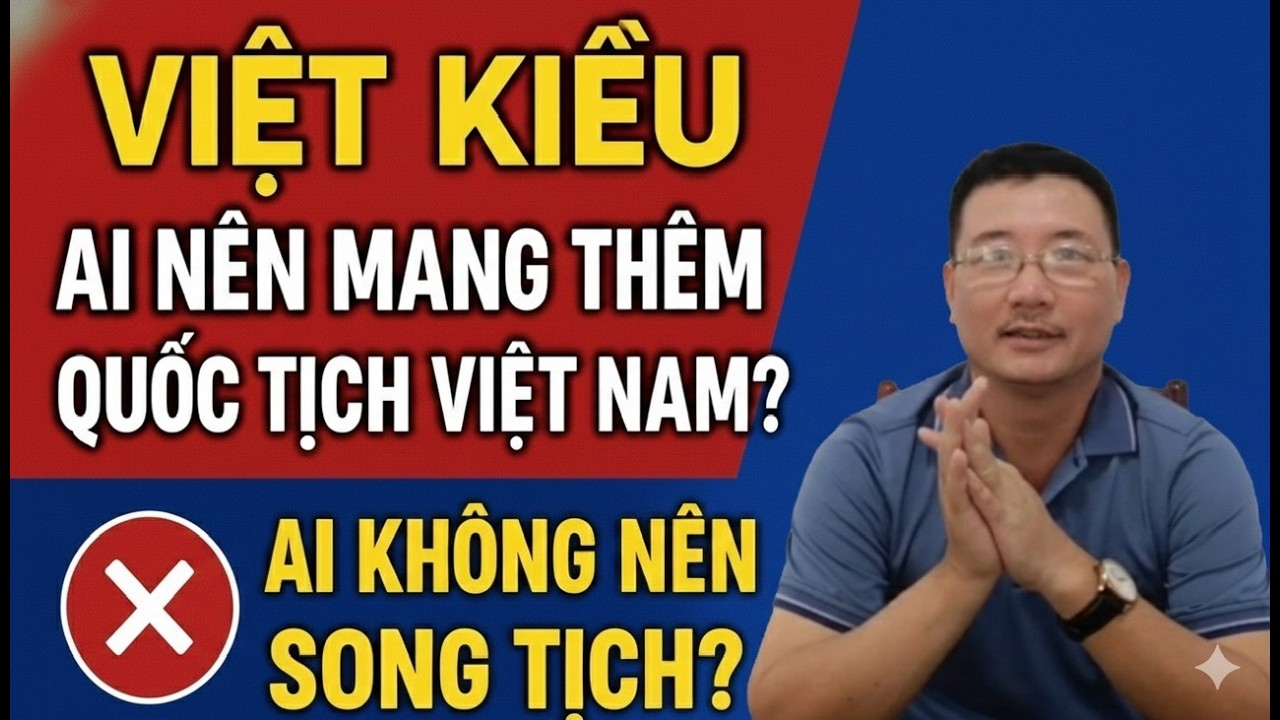 SỐ 471. Việt kiều: Ai nên thêm quốc tịch Việt Nam ? Ai không nên song tịch ? Phân tích rõ 5 nhóm