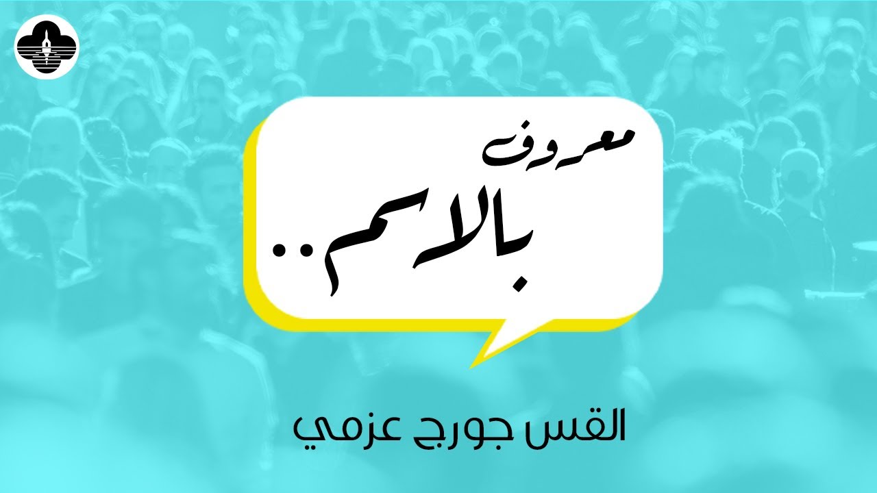 معروف بالاسم - ق. جورج عزمي - مساء الأحد ١٠ ديسمبر٢٠٢٣