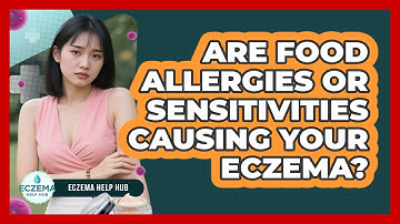 Are Food Allergies Or Sensitivities Causing Your Eczema? - Eczema Help Hub