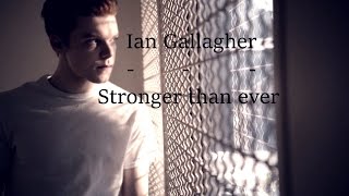 Ian Gallagher || Stronger than ever
