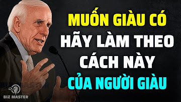 Muốn Giàu Có, Hãy Làm Theo Cách Này Của Người Giàu | Tư Duy Làm Giàu | Jim Rohn Động Lực