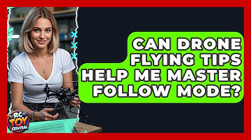 Can Drone Flying Tips Help Me Master Follow Mode? | RC Toy Central