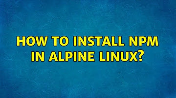 How to install npm in alpine linux? (7 Solutions!!)