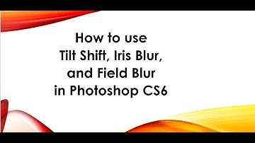 How to use Tilt Shift, Iris Blur and Spin Blur in Photoshop