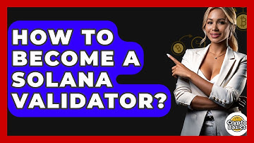 How to Become a Solana Validator? - CryptoBasics360.com