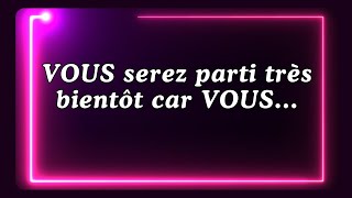 VOUS serez parti très bientôt car VOUS...Message des Anges