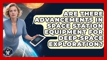 Are There Advancements in Space Station Equipment for Deep-Space Exploration?