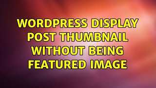 Wordpress: Display Post Thumbnail Without Being Featured Image (2 Solutions!!)