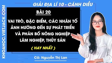 Địa lí 10 Bài 20: Vai trò, đặc điểm, các nhân tố ảnh hưởng đến sự phát triển nông nghiệp | Cánh diều