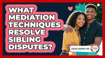What Mediation Techniques Resolve Sibling Disputes? - Sibling Harmony Hub