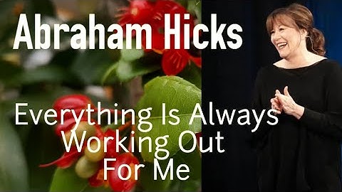 ABRAHAM HICKS - Everything is always working out for me