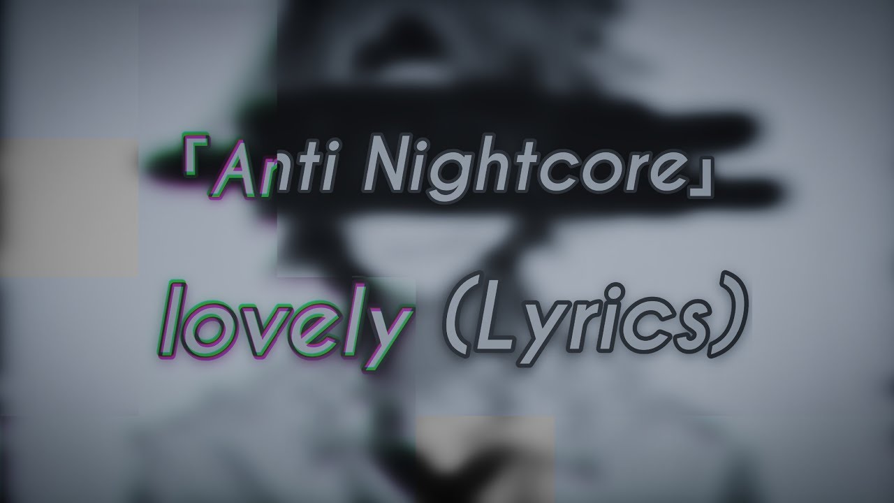 『Anti Nightcore』➪ lovely (Lyrics)