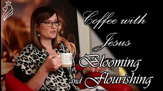 Coffee With Jesus - Blooming and Flourishing
