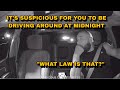 Cop Thinks Is Suspicious That He’s Driving Around At Midnight